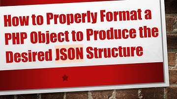 How to Properly Format a PHP Object to Produce the Desired JSON Structure