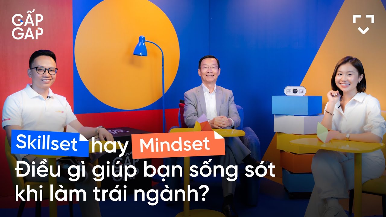 Skillset hay Mindset – Điều gì giúp bạn sống sót khi làm trái ngành? | GẤP GAP EP02 Skillset hay Mindset – Điều gì giúp bạn sống sót khi làm trái ngành? | GẤP GAP EP02