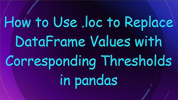 How to Use .loc to Replace DataFrame Values with Corresponding Thresholds in pandas