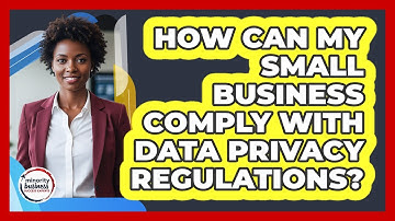 How Can My Small Business Comply With Data Privacy Regulations? - Minority Business Success Experts