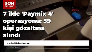 7 ilde 'Paymix 4' operasyonu: 59 kişi gözaltına alındı