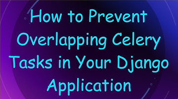 How to Prevent Overlapping Celery Tasks in Your Django Application