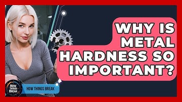 Why Is Metal Hardness So Important? - How Things Break