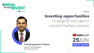 Investing opportunities in large & mid caps in current market scenario - Chandraprakash Padiyar