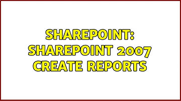 Sharepoint: Sharepoint 2007 Create Reports