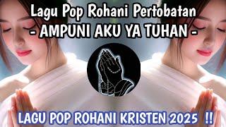 Download Lagu Lagu Rohani Pertobatan - AMPUNI AKU YA TUHAN - Aku Pulang Pada Mu - Lagu Pop Rohani Kristen 2025 !!  MP3