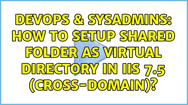 DevOps & SysAdmins: How to setup shared folder as virtual directory in IIS 7.5 (cross-domain)?