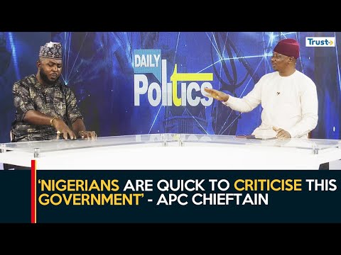 "Nigerians are quick to criticise this government", says APC chieftain  | Daily Politics