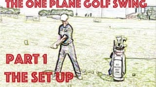How To Build A One Plane Golf Swing - Part 1 The Set Up