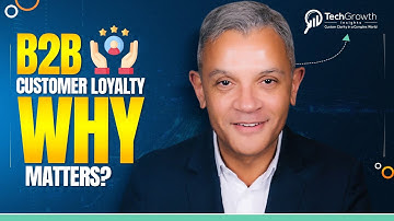 Why B2B Customer Loyalty Matters? 5 Advantages of Customer Loyalty - TechGrowth Insights
