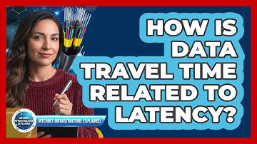 How Is Data Travel Time Related To Latency?