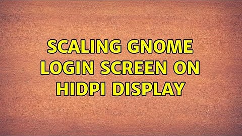 Ubuntu: Scaling Gnome login screen on HiDPI display