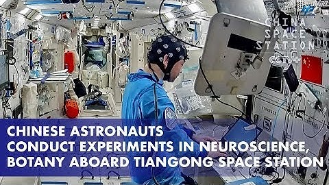 Astronauts Conduct Experiments in Neuroscience & Botany | China Space Station