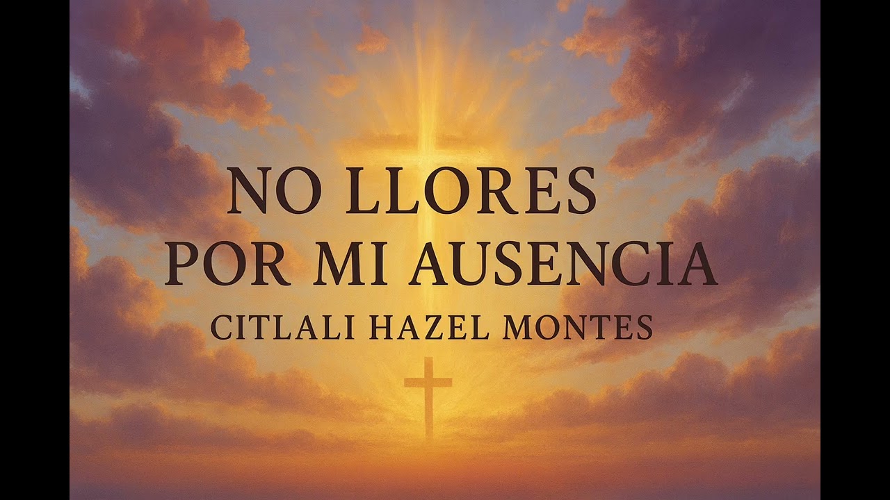 NO LLORES POR MI AUSENCIA. #HAZELMONTES #DIOS #AUSENCIA #DOLOR #PARTIDA #RECUERDO #GUIA #MUSIC 