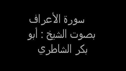 سورة الاعراف بصوت القارئ الشيخ ابو بكر الشاطري