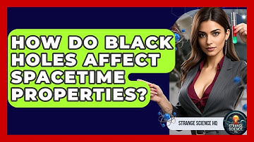 How Do Black Holes Affect Spacetime Properties? - Strange Science HQ