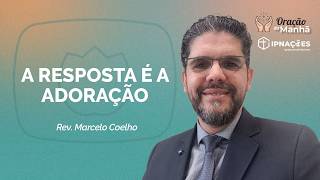 A RESPOSTA É A ADORAÇÃO | Oração da Manhã | IPNAÇÕES | IPPTV