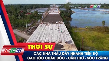 Các nhà thầu đẩy nhanh tiến độ cao tốc Châu Đốc – Cần Thơ – Sóc Trăng| Cần Thơ TV