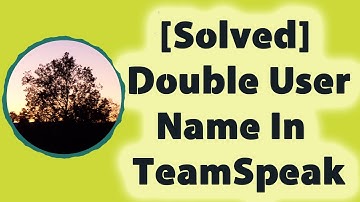 [Solved] Double User Name In TeamSpeak