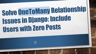 Solve OneToMany Relationship Issues in Django: Include Users with Zero Posts