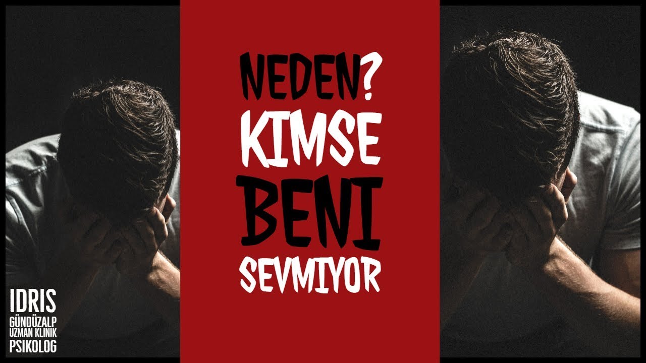 NEDEN? KİMSE BENİ SEVMİYOR? | İdris GÜNDÜZALP, Uzman Klinik Psikolog