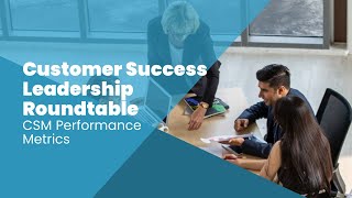 Customer Success Leadership Roundtable: CSM Performance Metrics