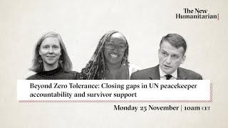 Beyond Zero Tolerance: Closing gaps in UN peacekeeper accountability and survivor support
