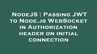 NodeJS : Passing JWT to Node.js WebSocket in Authorization header on initial connection