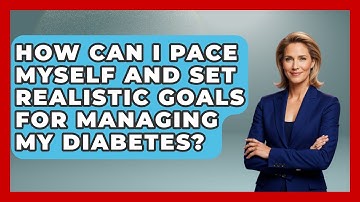 How Can I Pace Myself and Set Realistic Goals for Managing My Diabetes? | Diabetes Daily Digest