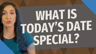 What is today's date special?