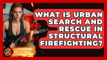 What Is Urban Search And Rescue In Structural Firefighting? - Inside the Firehouse