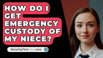 How Do I Get Emergency Custody Of My Niece? - SecurityFirstCorp.com