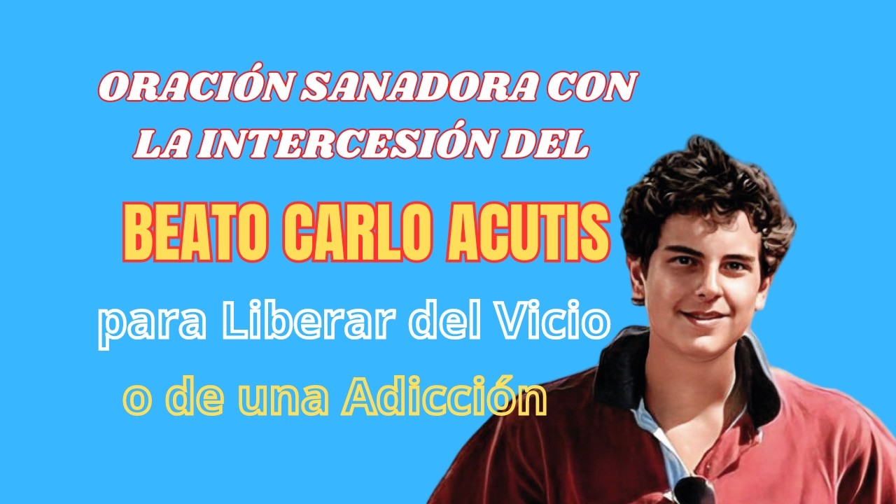Oración Sanadora con la Intercesión del Beato Carlo Acutis para Liberar