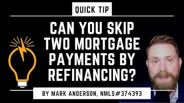 Quick Tip  - Can You Skip Two Mortgage Payments By Refinancing?
