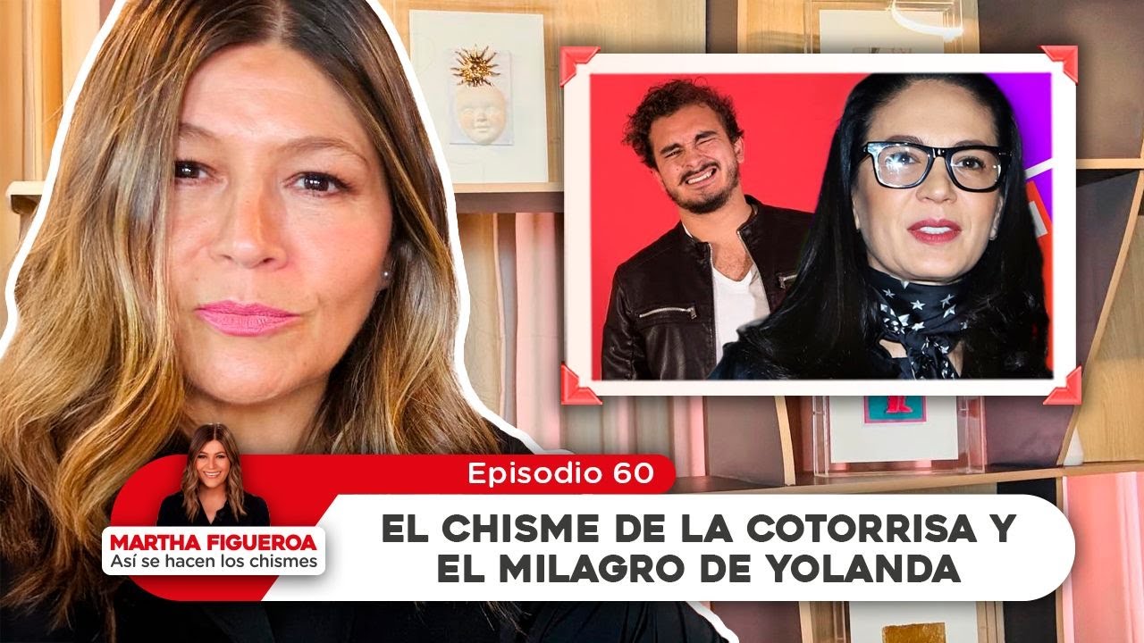 Episodio 60 | Martha Figueroa: El chisme de la Cotorrisa y el milagro de Yolanda