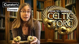 How to make a Celtic Torc | The Snettisham Great Torc | Curator’s Corner S1 Ep7 #CuratorsCorner