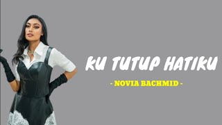 KU TUTUP HATIKU - NOVIA BACHMID ( Lirik )