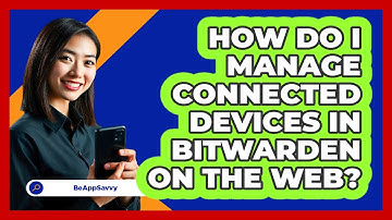 How do I manage connected devices in Bitwarden on the web? - Be App Savvy