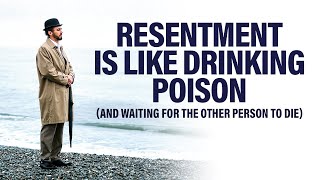 Resentment is Like Drinking Poison (and waiting for the other person to die)