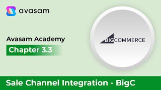 𝗔𝘃𝗮𝘀𝗮𝗺 𝗔𝗰𝗮𝗱𝗲𝗺𝘆 - Chapter 3.3: Sales channel integration: BigCommerce