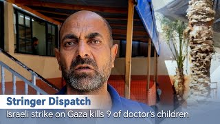 Stringer Dispatch: Israeli strike on Gaza kills 9 of doctor's children