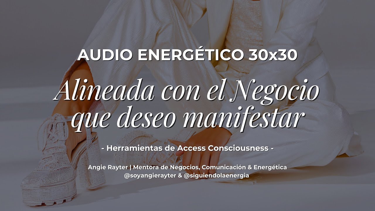 Audio Energético - Alineación con el Negocio que deseo Manifestar | Aclaradores Access Consciousness