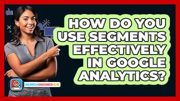 How Do You Use Segments Effectively In Google Analytics? - SearchEnginesHub.com