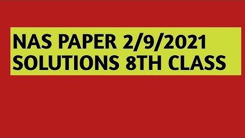 NAS PAPER 2/9/2021 SOLUTIONS 8TH CLASS