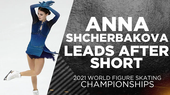 Anna Shcherbakova Leads After Women's Short at Wor...