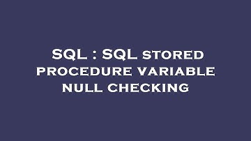 SQL : SQL stored procedure variable null checking