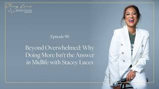 Beyond Overwhelmed: Why Doing More Isn't the Answer in Midlife with Stacey Luces
