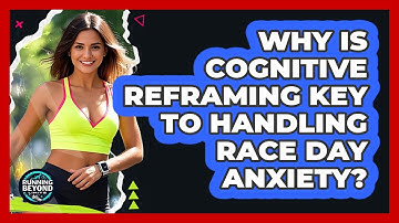 Why Is Cognitive Reframing Key To Handling Race Day Anxiety? - Running Beyond Limits