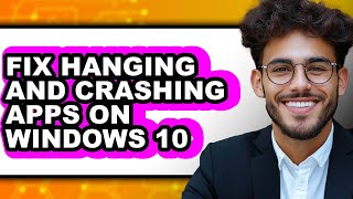 How to Fix Hanging and Crashing Apps on Windows 10 (updated)