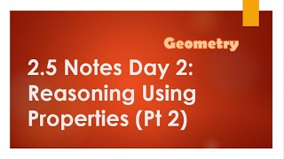 Geometry - 2.5 Notes Day 2: Reason Using Properties from Algebra Part 2